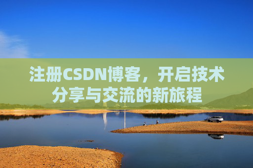 注册CSDN博客，开启技术分享与交流的新旅程